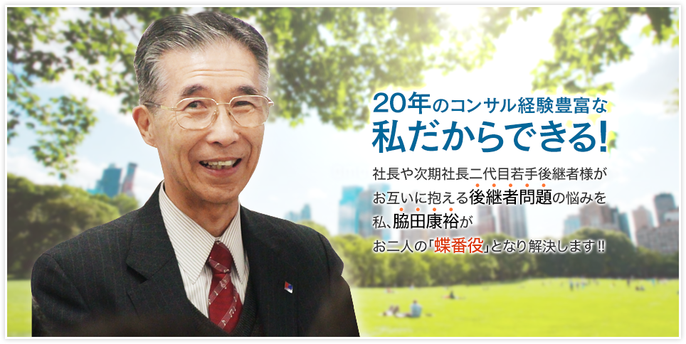 20年のコンサル経験豊富な私だからできる!
社長や次期社長二代目若手後継者様がお互いに抱える後継者問題の悩みを私、脇田康裕がお二人の「蝶番役」となり解決します!!